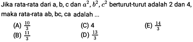 Jika rata-rata dari a, b, c dan a^2, b^2, c^2 berturut-turut adalah 2 dan 4, maka rata-rata ab, bc, ca adalah ... 