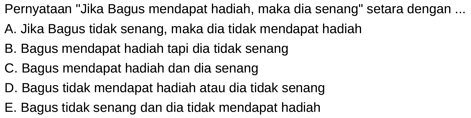 Pernyataan "Jika Bagus mendapat hadiah, maka dia senang" setara dengan ...
