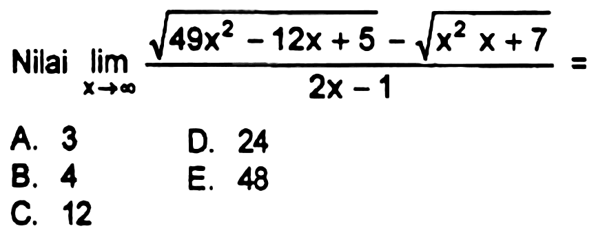 Nilai limit x mendekati tak hingga (akar(49x^2 - 12x + 5) - akar(x^2 x + 7))/(2x - 1) = 
