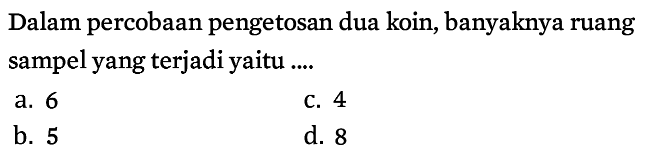 Dalam percobaan pengetosan dua koin, banyaknya ruang sampel yang terjadi yaitu ....
