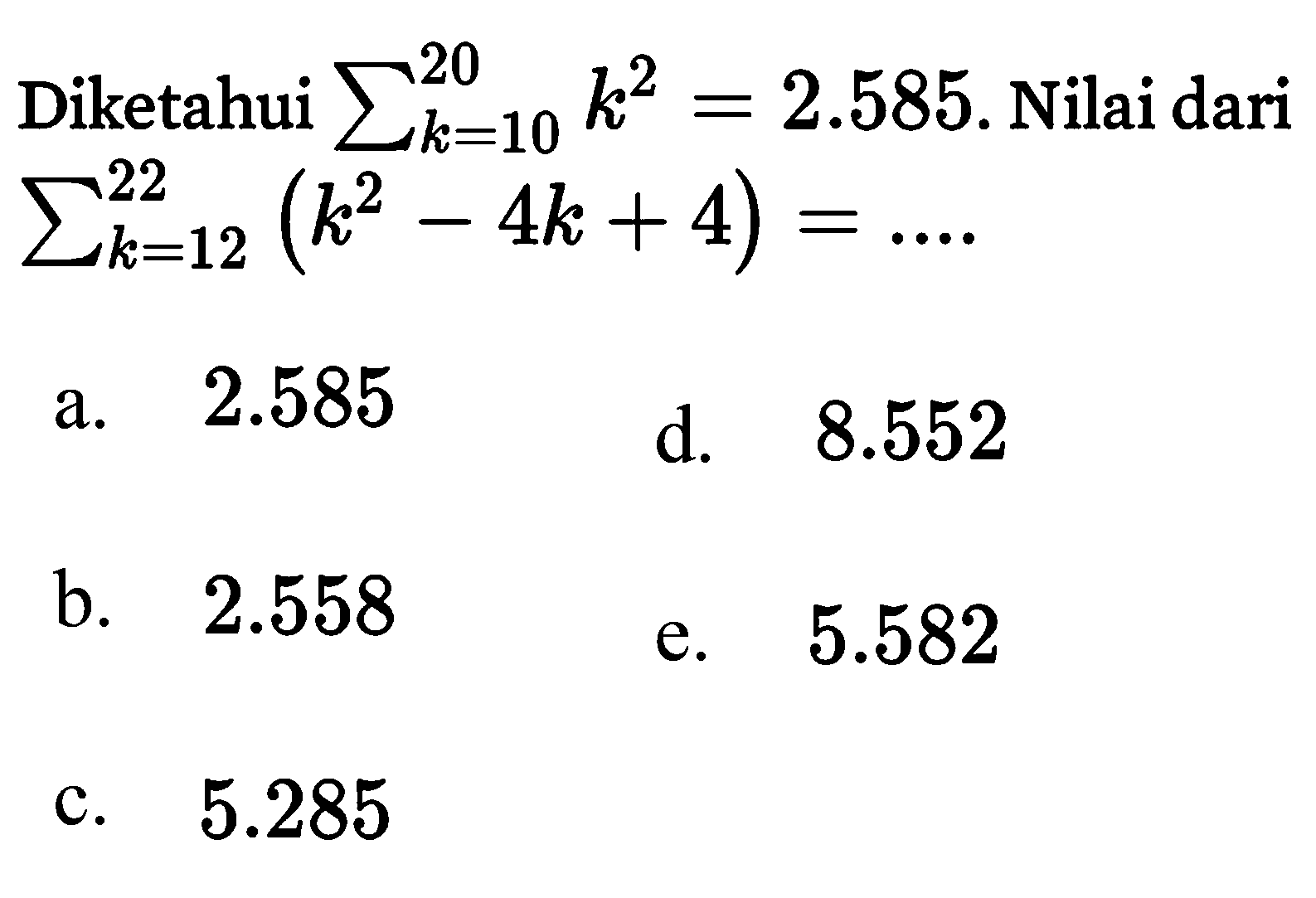 Diketahui sigma k=10 20 k^2=2.585. Nilai dari sigma k=12 22 (k^2 - 4k + 4)=... 