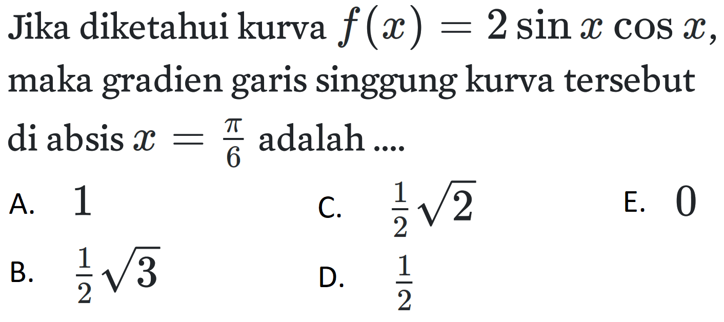 Jika diketahui kurva f(x) = 2 sin x cos x, maka gradien garis singgung kurva tersebut di absis x=pi/6 adalah