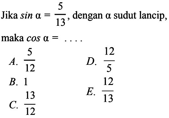 Jika sin a=5/13, dengan a sudut lancip, maka cos a=... 