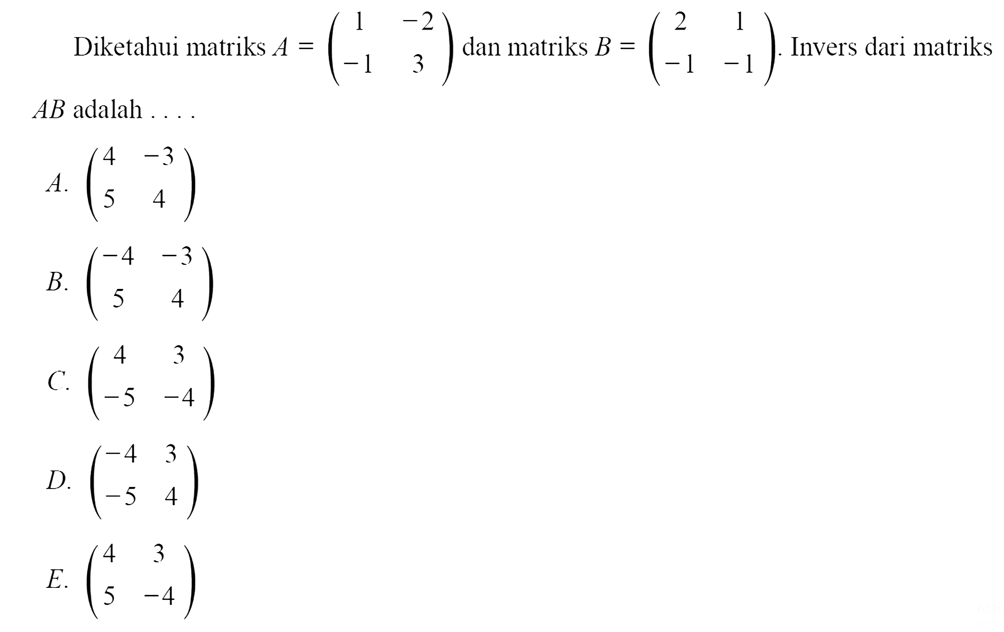 Diketahui matriks A = (1  -2  -1  3)  dan matriks B = (2  1  -1  -1) . Invers dari matriks AB  adalah ....