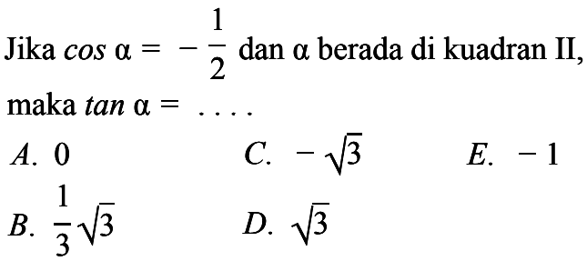 Jika cos alpha = -1/2 dan alpha berada di kuadran II, maka tan alpha = 
