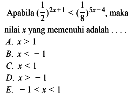 Apabila (1/2)^(2x+1)< (1/8)^(5x-4), maka nilai x yang memenuhi adalah