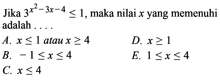 Jika 3^(x^2 - 3x - 4) <= 1, maka nilai  x  yang memenuhi adalah ....