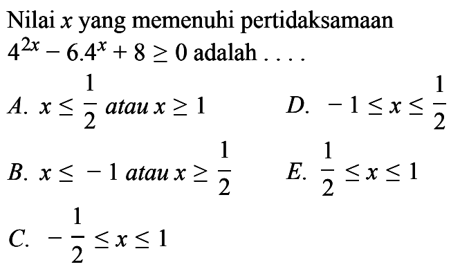 Nilai x yang memenuhi pertidaksamaan 4^(2x)-6.4^x+8>=0 adalah ... 