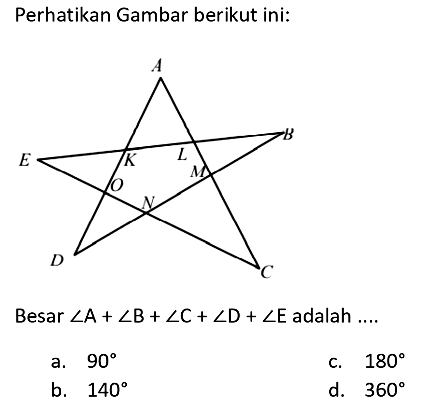 Perhatikan Gambar berikut ini: A B L K E M O N D C Besar A + B + C + D + E adalah a. 90 d. 180 b. 140 d. 360