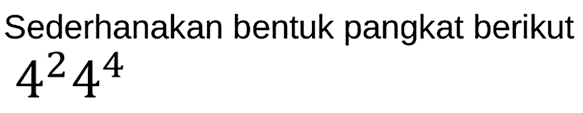 Sederhanakan bentuk pangkat berikut

4^(2) 4^(4)
