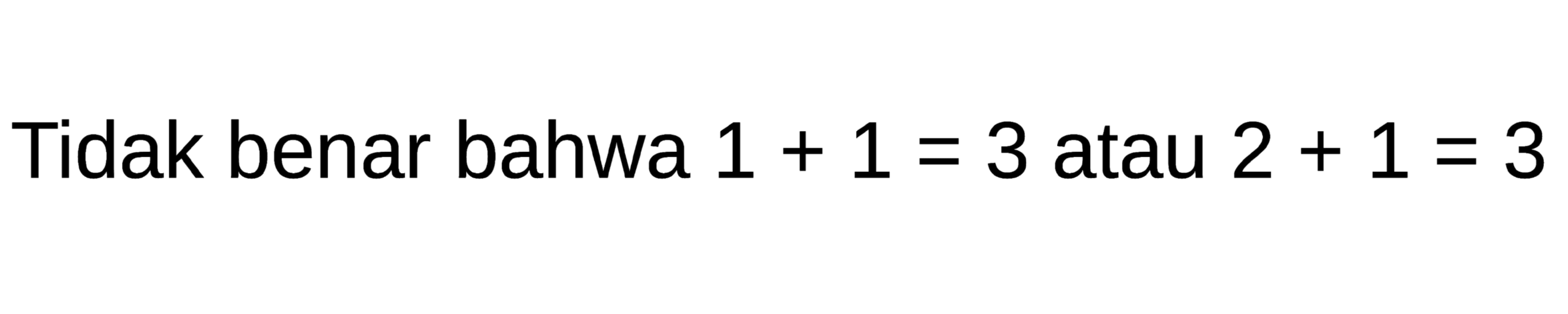 Tidak benar bahwa  1+1=3  atau  2+1=3