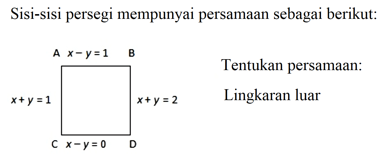 Sisi-sisi persegi mempunyai persamaan sebagai berikut:
A x - y = 1 B x + y = 2 D x - y = 0 C x + y = 1 