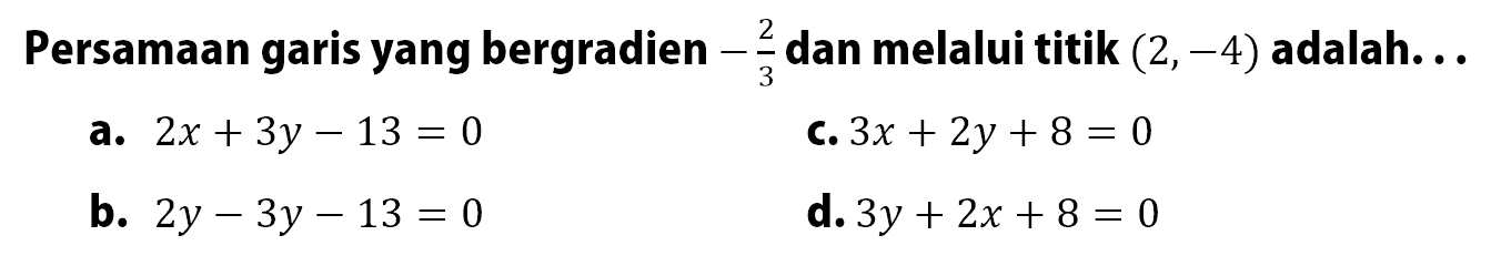 Persamaan garis yang bergradien -2/3 dan melalui titik (2,-4) adalah...