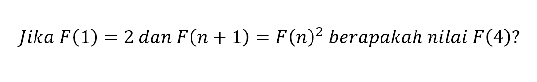 Jika F(1) = 2 dan F(n + 1) = F(n)^2 berapakah nilai F(4)?