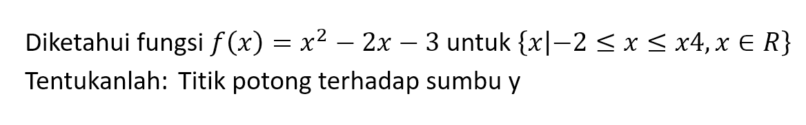 Diketahui fungsi f (x)= x^2 -2x 3 untuk {xl-2 <x<x4,x € R} = 5 Tentukanlah: Titik potong terhadap sumbu y