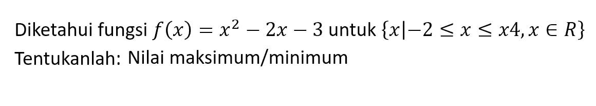 Diketahui fungsi f(x)=x^2-2x-3 untuk {x|-2<=x<=x4, x e R} Tentukanlah: Nilai maksimum/minimum