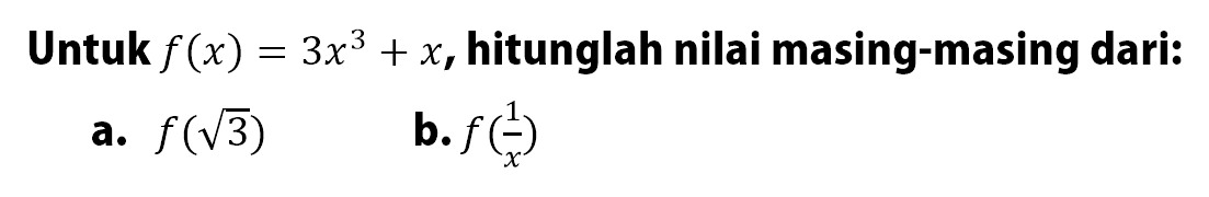 Untuk f(x) = 3x^3 + x, hitunglah nilai masing-masing dari: a. f(akar(3)) b. f(1/x)