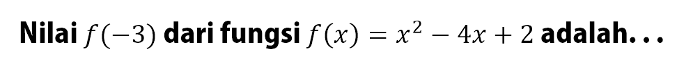 Nilai f(-3) dari fungsi f(x) = x^2 - 4x + 2 adalah...