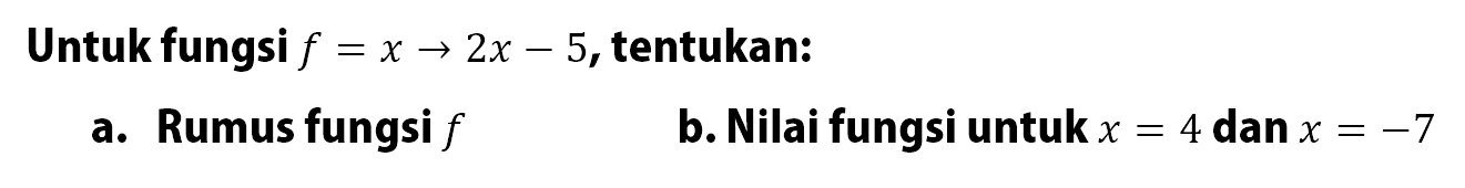 Untuk fungsi f = x -> 2x - 5, tentukan: a. Rumus fungsi f b.Nilai fungsi untuk x = 4 dan x = -7