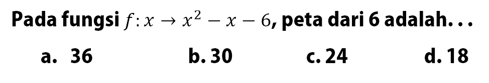 Pada fungsi f:x -> = x^2-x- 6, peta dari 6 adalah: