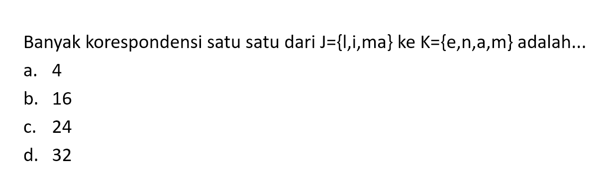 Banyak korespondensi satu satu dari J={I,i,ma} ke K={e,n,a,m} adalah...