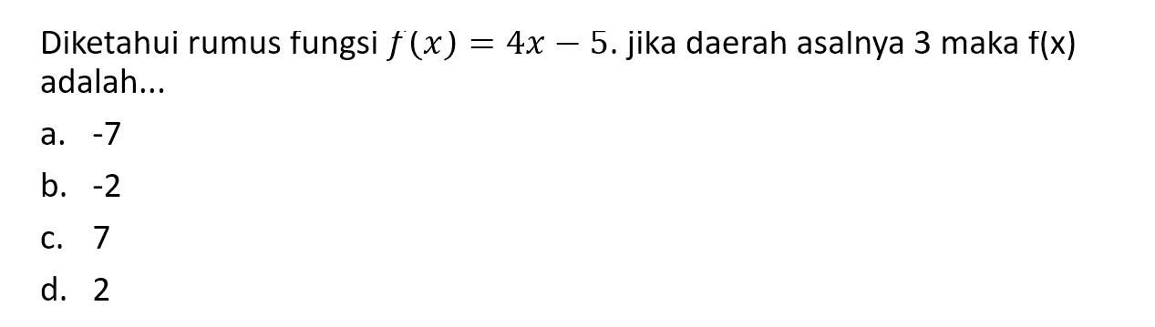 Diketahui rumus fungsi f (x) = 4x -5. jika daerah asalnya 3 maka f(x)  adalah: