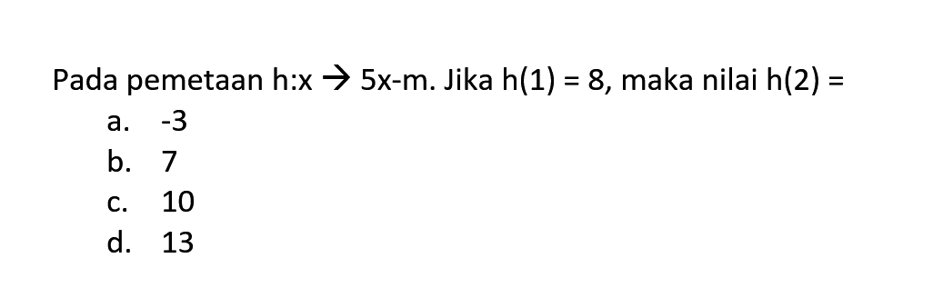 Pada pemetaan h:x -> 5x-m. Jika h(1) = 8, maka nilai h(2) =