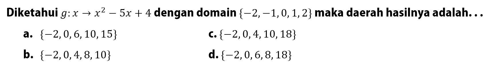 Diketahui g: x -> x^2 - 5x + 4 dengan domain {-2,~1,0,1,2} maka daerah hasilnya adalah...