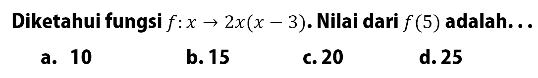 Diketahui fungsi f: x -> 2x(x - 3). Nilai dari f(5) adalah ....