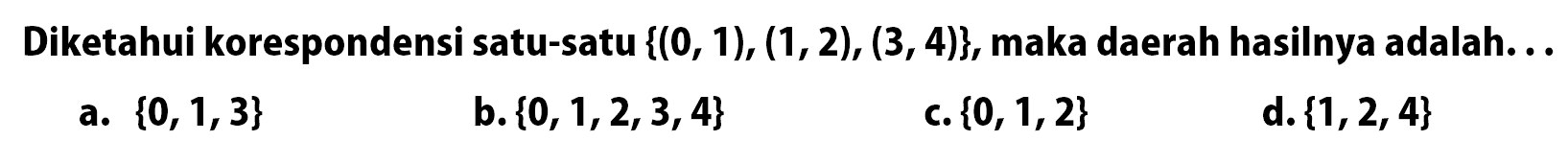 Diketahui korespondensi satu-satu {(0, 1), (1,2), (3, 4)}, maka daerah hasilnya adalah...