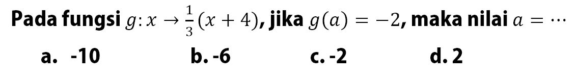 Pada fungsi  g: x -> 1/3(x+4) , jika  g(a)=-2 , maka nilai  a=.s 