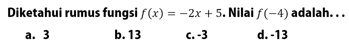 Diketahui rumus fungsi f(x) = -2x + 5. Nilai f (4) adalah ...