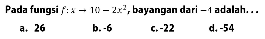 Pada fungsi f:x->10-2x^2, bayangan dari -4 adalah...
