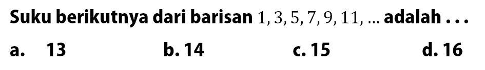 Suku berikutnya dari barisan 1,3,5,7,9,11, adalah