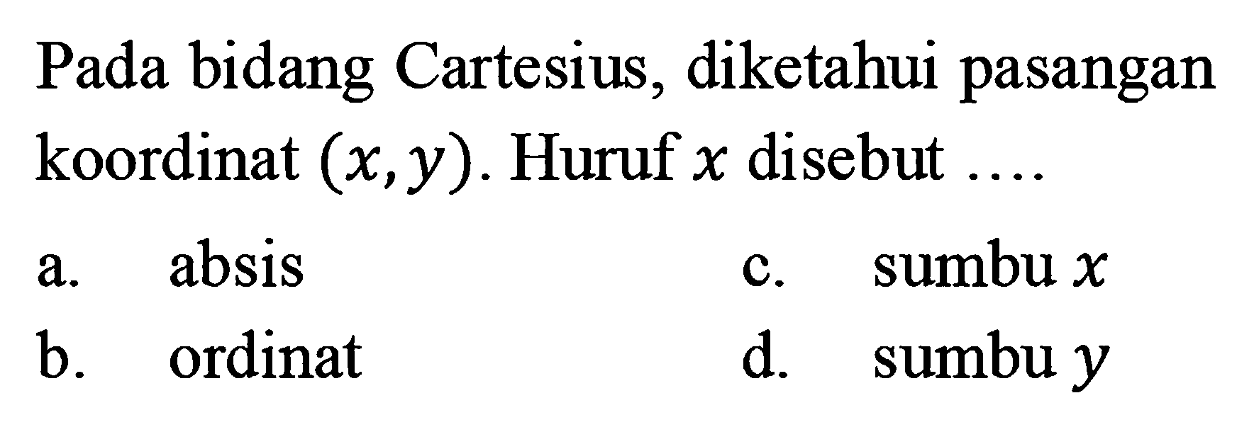 Pada bidang Cartesius, diketahui pasangan koordinat (x,y). Huruf x disebut ... a. absis c. sumbu x b. ordinat d. sumbu y