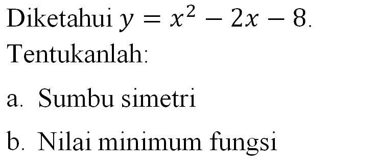 Diketahui y = x^2 - 2x - 8. Tentukanlah: a.Sumbu simetri b. Nilai minimum fungsi