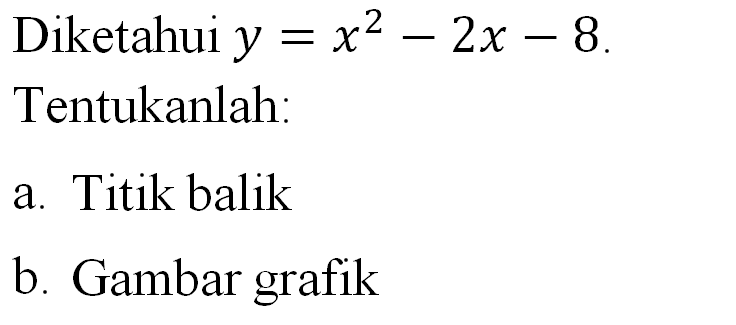 Diketahui y = x^2 - 2x - 8. Tentukanlah: a. Titik balik b. Gambar grafik