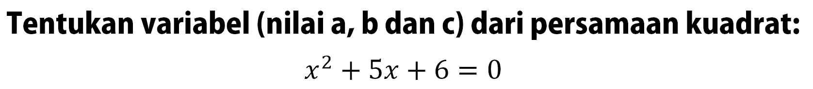 Tentukan variabel (nilai a, b dan c) dari persamaan kuadrat: x^2 + 5x + 6 = 0