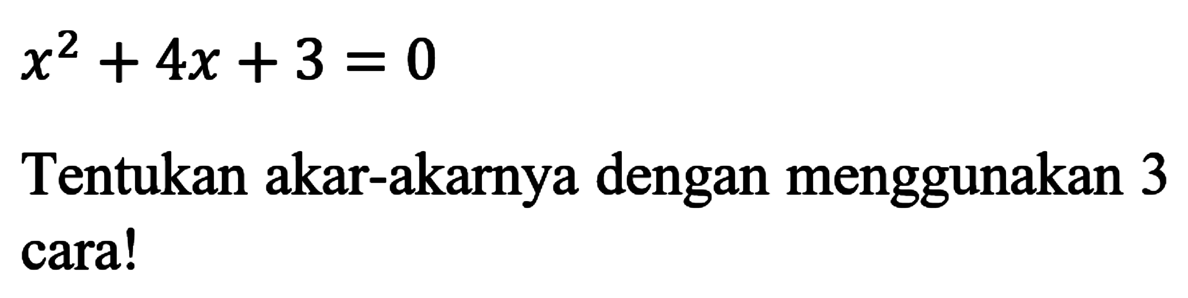 x2 +4x+3 = 0 Tentukan akar-akarnya dengan menggunakan 3 cara!