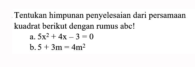 Tentukan himpunan penyelesaian dari persamaan kuadrat berikut dengan rumus abc! a. 5x^2 + 4x - 3 = 0 b. 5 + 3m = 4m^2