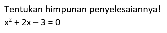 Tentukan himpunan penyelesaiannyal x^2 + 2x - 3 = 0