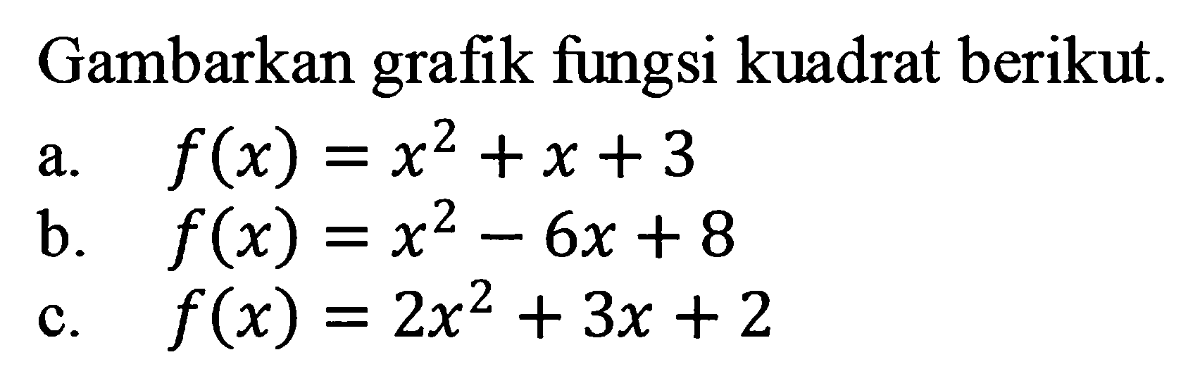 Gambarkan grafik fungsi kuadrat berikut. a. f(x) = x^2 + x + 3 b. f(x) = x^2 - 6x + 8 c. f(x) = 2x^2 + 3x + 2