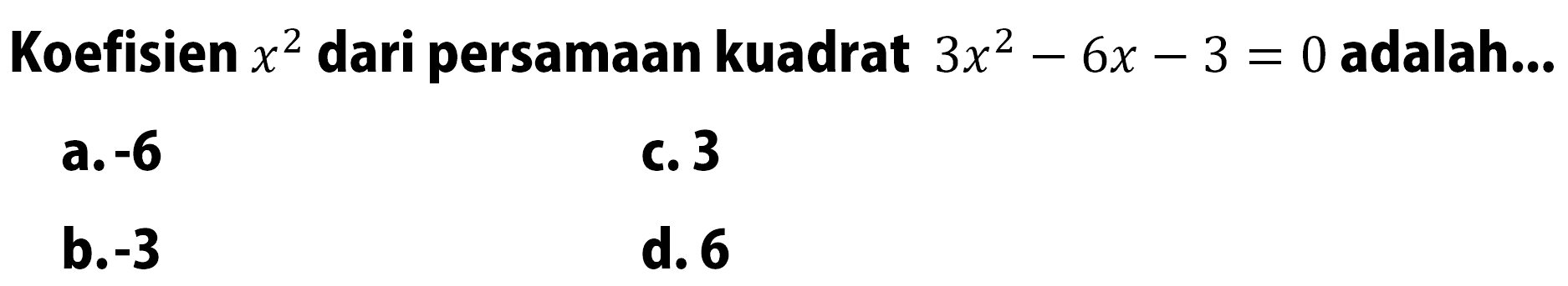 Koefisien x^2 dari persamaan kuadrat 3x^2 - 6x - 3 = 0 adalah...