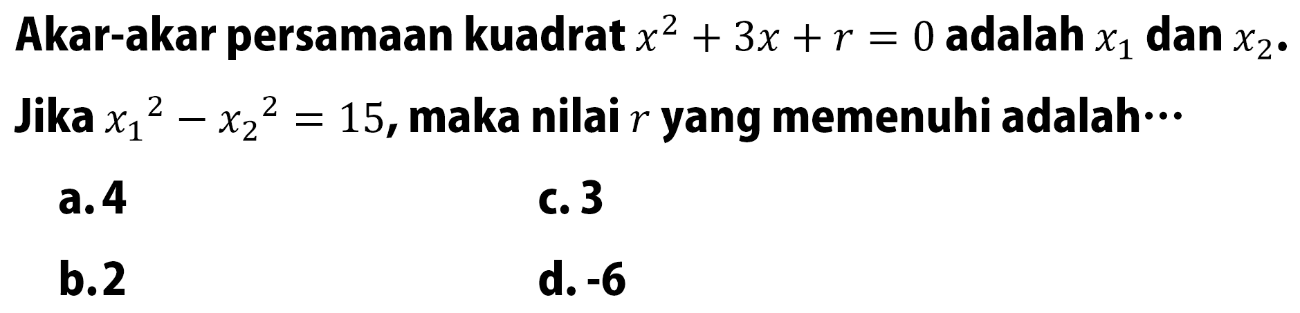 Akar-akar persamaan kuadrat x^2 + 3x + r = 0 adalah x1 dan x2. Jika x1^2 - x2^2 = 15, maka nilai r yang memenuhi adalah .....