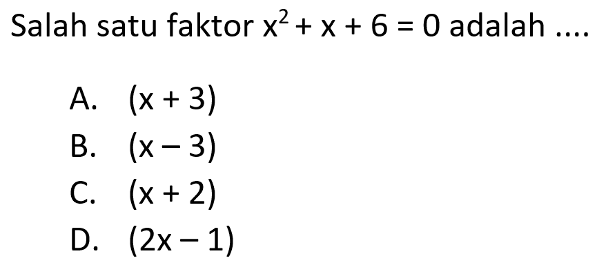 Salah satu faktor x^2 + x + 6 = 0 adalah ...