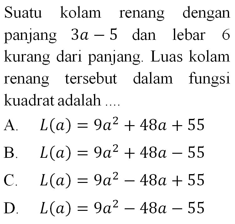 Suatu kolam renang dengan panjang 3a - 5 dan lebar 6 kurang dari panjang. Luas kolam renang tersebut dalam fungsi kuadrat adalah...