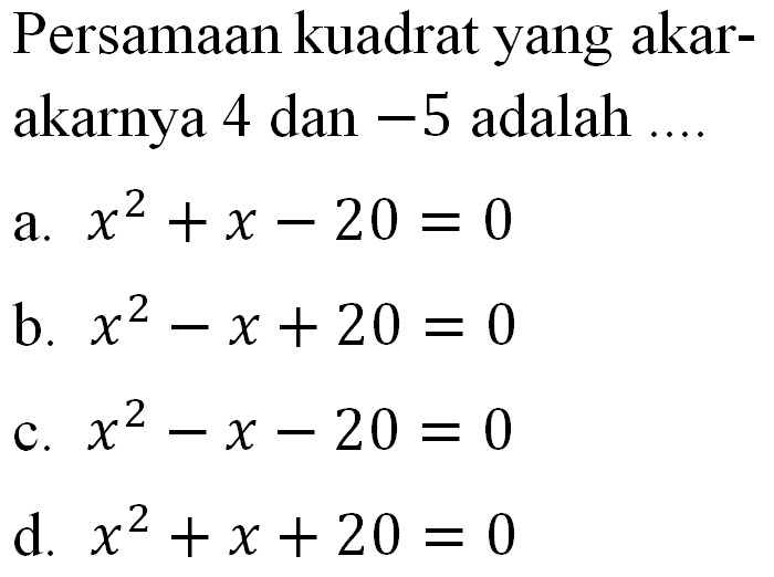 Persamaan kuadrat yang akar-akarnya 4 dan -5 adalah ...