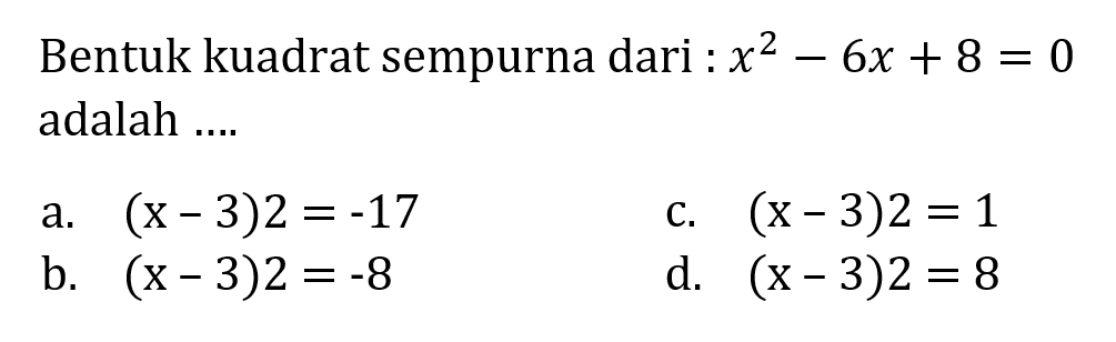 Bentuk kuadrat sempurna dari x^2 - 6x + 8 = 0 adalah....