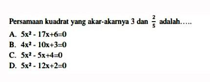 Persamaan kuadrat yang akar-akarnya 3 dan 2/5 adalah ...