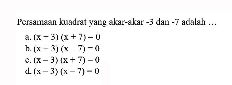 Persamaan kuadrat yang akar-akar -3 dan -7 adalah ...